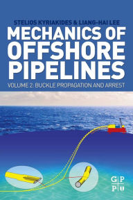 Title: Mechanics of Offshore Pipelines, Volume 2: Buckle Propagation and Arrest, Author: Stelios Kyriakides