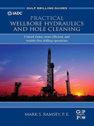 Title: Practical Wellbore Hydraulics and Hole Cleaning: Unlock Faster, more Efficient, and Trouble-Free Drilling Operations, Author: Mark S. Ramsey