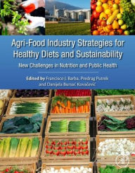 Title: Agri-Food Industry Strategies for Healthy Diets and Sustainability: New Challenges in Nutrition and Public Health, Author: Francisco J. Barba