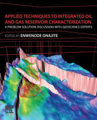 Title: Applied Techniques to Integrated Oil and Gas Reservoir Characterization: A Problem-Solution Discussion with Geoscience Experts, Author: Enwenode Onajite