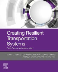 Title: Creating Resilient Transportation Systems: Policy, Planning, and Implementation, Author: John Renne