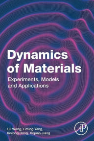 Title: Dynamics of Materials: Experiments, Models and Applications, Author: Lili Wang