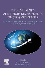 Title: Current Trends and Future Developments on (Bio-) Membranes: New Perspectives on Hydrogen Production, Separation, and Utilization, Author: Adolfo Iulianelli