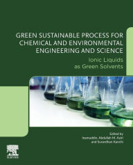 Title: Green Sustainable Process for Chemical and Environmental Engineering and Science: Ionic Liquids as Green Solvents, Author: Abdullah M. Asiri