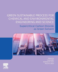 Title: Green Sustainable Process for Chemical and Environmental Engineering and Science: Supercritical Carbon Dioxide as Green Solvent, Author: Inamuddin