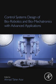 Title: Control Systems Design of Bio-Robotics and Bio-Mechatronics with Advanced Applications, Author: Ahmad Taher Azar