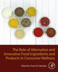 Title: The Role of Alternative and Innovative Food Ingredients and Products in Consumer Wellness, Author: Charis M. Galanakis