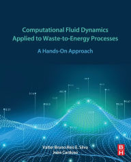 Title: Computational Fluid Dynamics Applied to Waste-to-Energy Processes: A Hands-On Approach, Author: Valter Silva