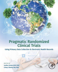 Title: Pragmatic Randomized Clinical Trials: Using Primary Data Collection and Electronic Health Records, Author: Cynthia J. Girman DrPH