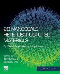 Title: 2D Nanoscale Heterostructured Materials: Synthesis, Properties, and Applications, Author: Satyabrata Jit