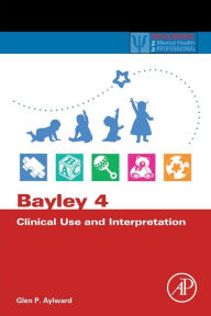 Title: Bayley 4 Clinical Use and Interpretation, Author: Glen P. Aylward