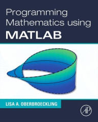 Title: Programming Mathematics Using MATLAB, Author: Lisa A. Oberbroeckling