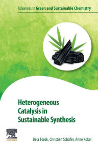 Title: Heterogeneous Catalysis in Sustainable Synthesis, Author: Bela Torok