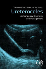 Title: Ureteroceles: Contemporary Diagnosis and Management, Author: Michael P. Leonard