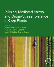 Title: Priming-Mediated Stress and Cross-Stress Tolerance in Crop Plants, Author: Mohammad Anwar Hossain