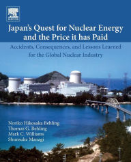 Title: Japan's Quest for Nuclear Energy and the Price It Has Paid: Accidents, Consequences, and Lessons Learned for the Global Nuclear Industry, Author: Noriko Hikosaka Behling