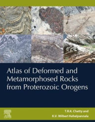 Title: Atlas of Deformed and Metamorphosed Rocks from Proterozoic Orogens, Author: T.R.K. Chetty