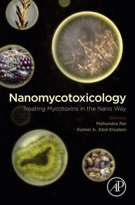 Title: Nanomycotoxicology: Treating Mycotoxins in the Nano Way, Author: Mahendra Rai PhD