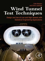Title: Wind Tunnel Test Techniques: Design and Use at Low and High Speeds with Statistical Engineering Applications, Author: Colin Britcher