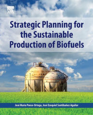 Title: Strategic Planning for the Sustainable Production of Biofuels, Author: José Maria Ponce-Ortega MSc
