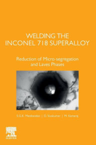 Title: Welding the Inconel 718 Superalloy: Reduction of Micro-segregation and Laves Phases, Author: S.G.K. Manikandan