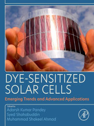 Title: Dye-Sensitized Solar Cells: Emerging Trends and Advanced Applications, Author: Adarsh Kumar Pandey PhD