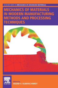 Title: Mechanics of Materials in Modern Manufacturing Methods and Processing Techniques, Author: Vadim Silberschmidt