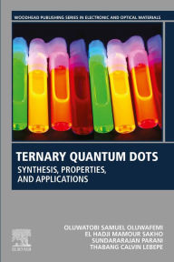 Title: Ternary Quantum Dots: Synthesis, Properties, and Applications, Author: Oluwatobi Samuel Oluwafemi