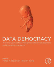 Title: Data Democracy: At the Nexus of Artificial Intelligence, Software Development, and Knowledge Engineering, Author: Feras A. Batarseh