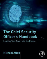 Title: The Chief Security Officer's Handbook: Leading Your Team into the Future, Author: Michael Allen