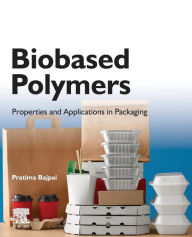 Title: Biobased Polymers: Properties and Applications in Packaging, Author: Pratima Bajpai Ph.D.