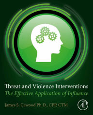 Title: Threat and Violence Interventions: The Effective Application of Influence, Author: James S. Cawood