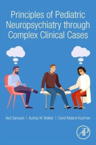 Title: Principles of Pediatric Neuropsychiatry through Complex Clinical Cases, Author: Ayol Samuels