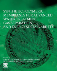 Title: Synthetic Polymeric Membranes for Advanced Water Treatment, Gas Separation, and Energy Sustainability, Author: Ahmad Fauzi Ismail
