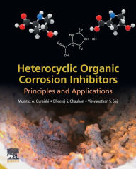 Title: Heterocyclic Organic Corrosion Inhibitors: Principles and Applications, Author: Mumtaz A. Quraishi