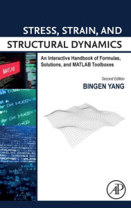 Title: Stress, Strain, and Structural Dynamics: An Interactive Handbook of Formulas, Solutions, and MATLAB Toolboxes, Author: Bingen Yang