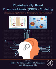Title: Physiologically Based Pharmacokinetic (PBPK) Modeling: Methods and Applications in Toxicology and Risk Assessment, Author: Jeffrey W. Fisher