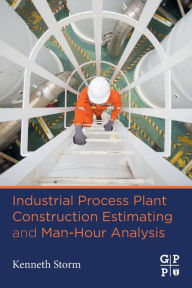 Title: Industrial Process Plant Construction Estimating and Man-Hour Analysis, Author: Kenneth Storm