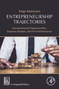 Title: Entrepreneurship Trajectories: Entrepreneurial Opportunities, Business Models, and Firm Performance, Author: Diego Matricano