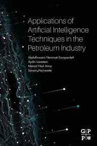 Title: Applications of Artificial Intelligence Techniques in the Petroleum Industry, Author: Abdolhossein Hemmati-Sarapardeh