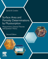 Title: Surface Area and Porosity Determinations by Physisorption: Measurement, Classical Theories and Quantum Theory / Edition 2, Author: James B. Condon