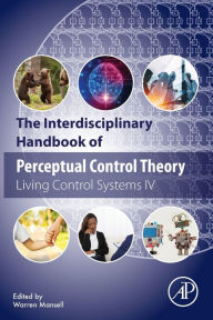 Title: The Interdisciplinary Handbook of Perceptual Control Theory: Living Control Systems IV, Author: Warren Mansell