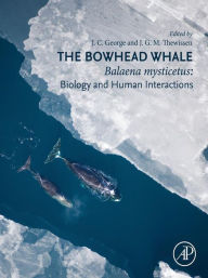 Title: The Bowhead Whale: Balaena Mysticetus: Biology and Human Interactions, Author: J.C. George