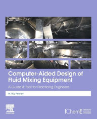 Title: Computer-Aided Design of Fluid Mixing Equipment: A Guide and Tool for Practicing Engineers, Author: W Roy Penney