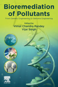 Title: Bioremediation of Pollutants: From Genetic Engineering to Genome Engineering, Author: Vijai Singh Ph.D.