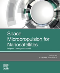 Title: Space Micropropulsion for Nanosatellites: Progress, Challenges and Future, Author: Kean How Cheah