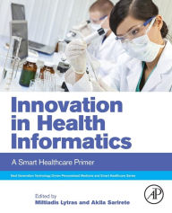 Title: Innovation in Health Informatics: A Smart Healthcare Primer, Author: Miltiadis Lytras