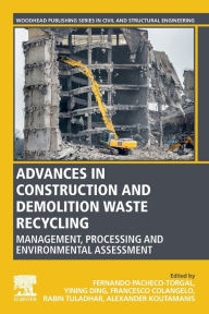 Title: Advances in Construction and Demolition Waste Recycling: Management, Processing and Environmental Assessment, Author: F. Pacheco-Torgal