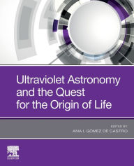 Title: Ultraviolet Astronomy and the Quest for the Origin of Life, Author: Ana I. Gomez de Castro