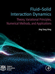 Title: Fluid-Solid Interaction Dynamics: Theory, Variational Principles, Numerical Methods, and Applications, Author: Jing Tang Xing